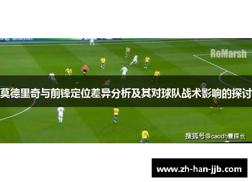 莫德里奇与前锋定位差异分析及其对球队战术影响的探讨