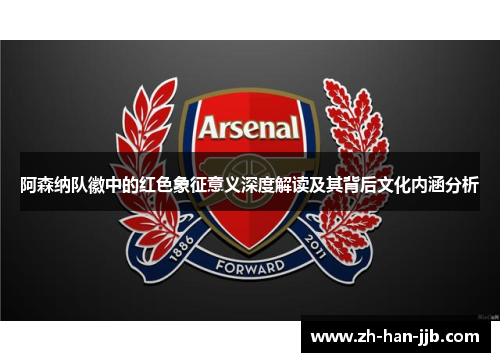 阿森纳队徽中的红色象征意义深度解读及其背后文化内涵分析