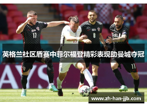 英格兰社区盾赛中菲尔福登精彩表现助曼城夺冠