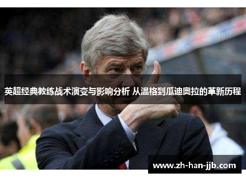 英超经典教练战术演变与影响分析 从温格到瓜迪奥拉的革新历程 英超经典教练战术演变与影响分析 从温格到瓜迪奥拉的革新历程