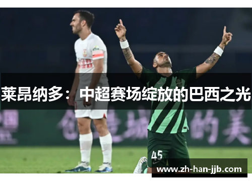 莱昂纳多：中超赛场绽放的巴西之光