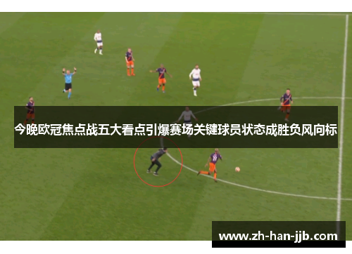 今晚欧冠焦点战五大看点引爆赛场关键球员状态成胜负风向标