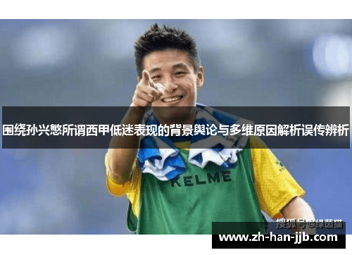 围绕孙兴慜所谓西甲低迷表现的背景舆论与多维原因解析误传辨析