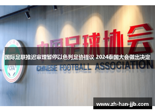 国际足联推迟审理暂停以色列足协提议 2024泰国大会做出决定