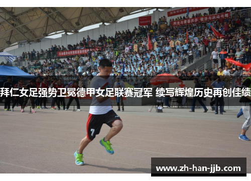 拜仁女足强势卫冕德甲女足联赛冠军 续写辉煌历史再创佳绩