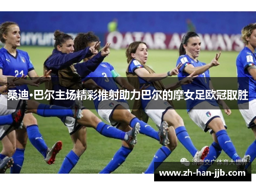 桑迪·巴尔主场精彩推射助力巴尔的摩女足欧冠取胜
