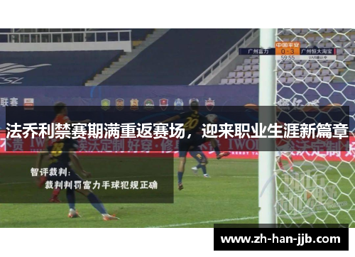 法乔利禁赛期满重返赛场，迎来职业生涯新篇章