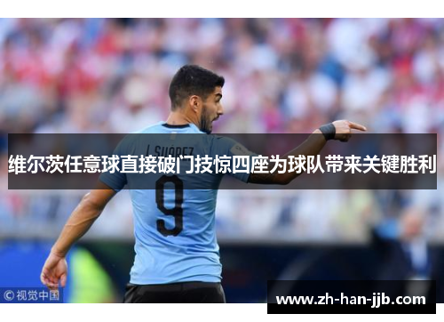 维尔茨任意球直接破门技惊四座为球队带来关键胜利